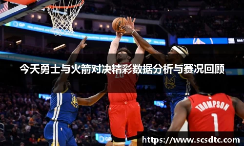 今天勇士与火箭对决精彩数据分析与赛况回顾